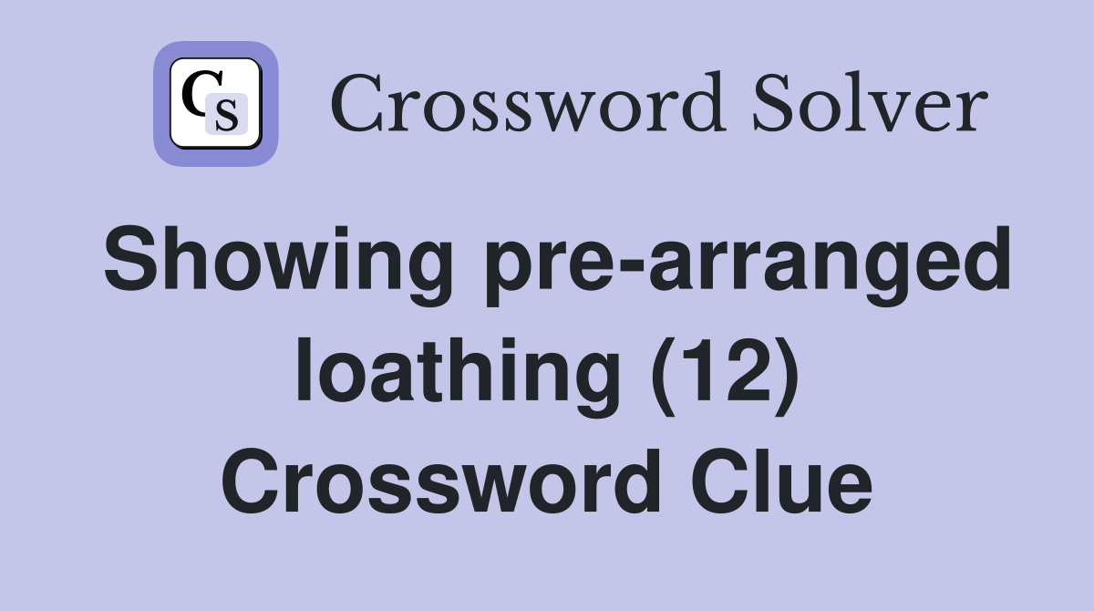 Showing prearranged loathing (12) Crossword Clue Answers Crossword Solver